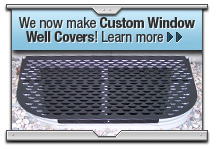 We make Custom Window Well Covers now.